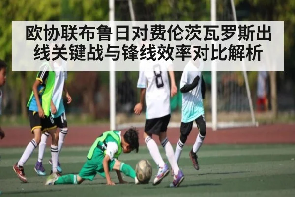 欧协联布鲁日对费伦茨瓦罗斯出线关键战与锋线效率对比解析